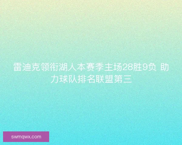 雷迪克领衔湖人本赛季主场28胜9负 助力球队排名联盟第三