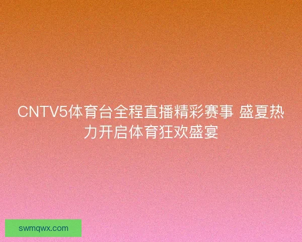 CNTV5体育台全程直播精彩赛事 盛夏热力开启体育狂欢盛宴